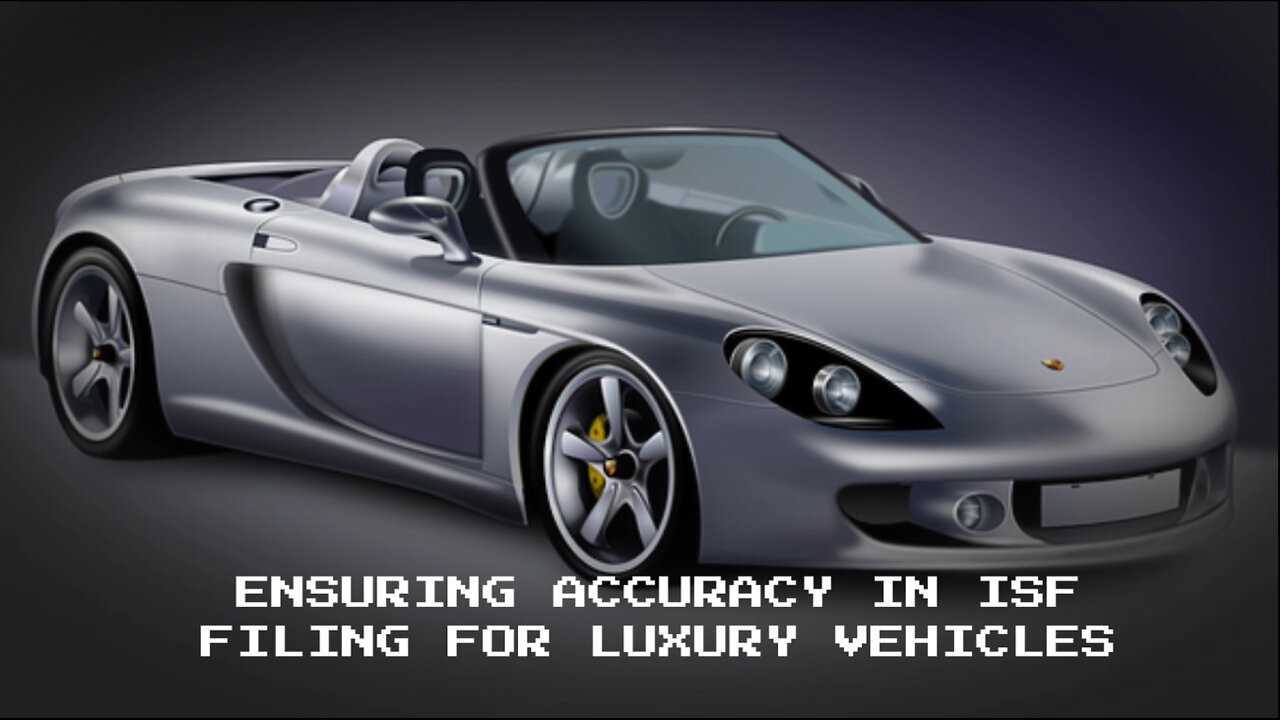 Secure Your Luxury Ride: Navigating Accuracy Verification for ISF Filing