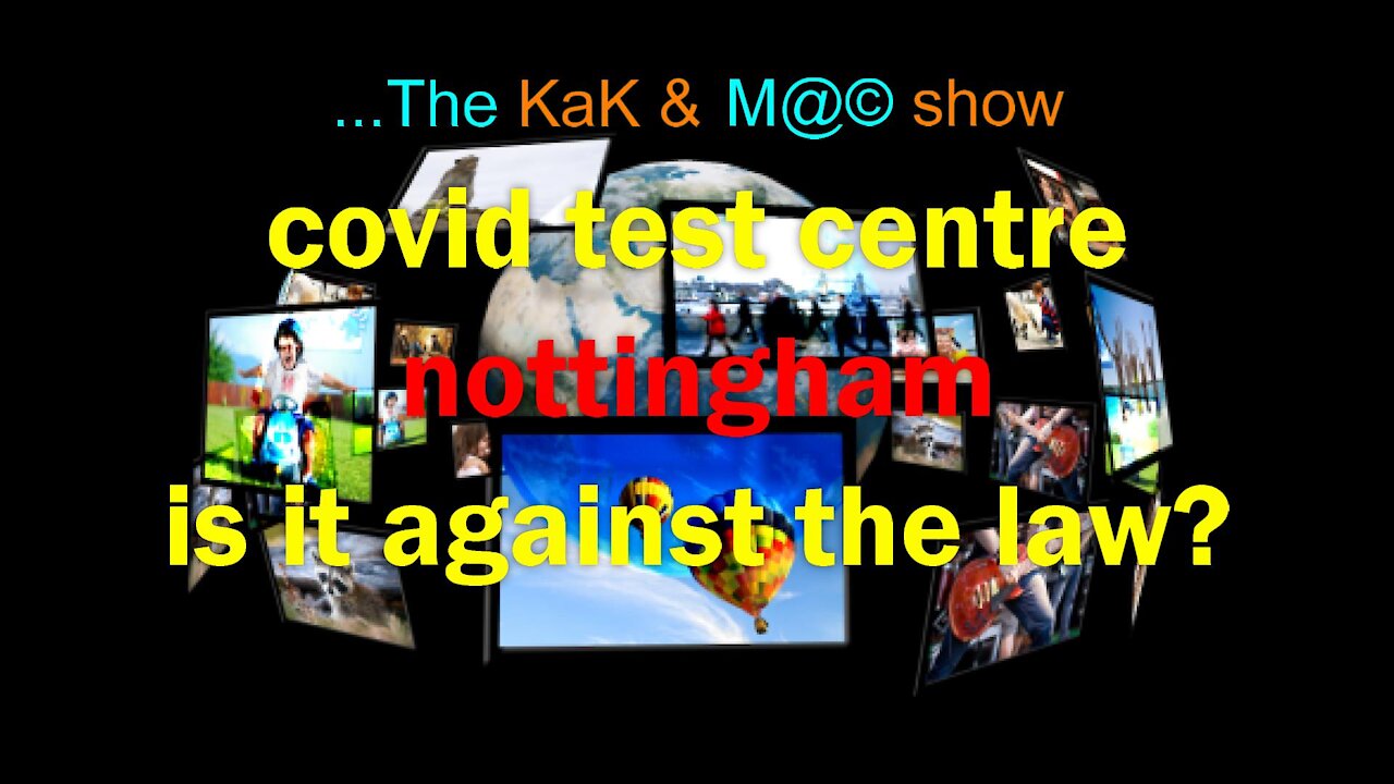 ...The KaK & M@© Show. covid test centre Nottingham is it against the law?