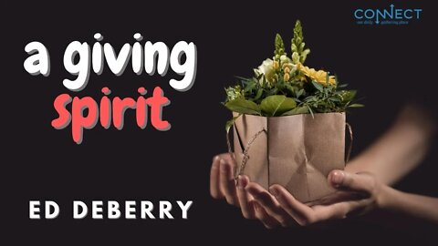 "A Giving Spirit - (Luke 6:31-38)" - Ed Deberry- CONNECT - 4/19/2022