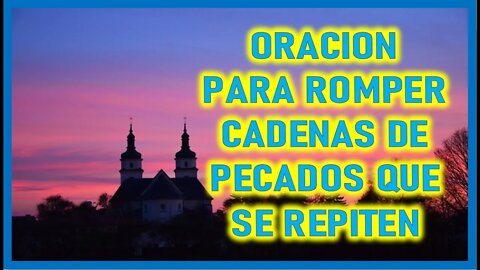 ORACION PARA ROMPER CADENAS DE PECADOS QUE SE REPITEN