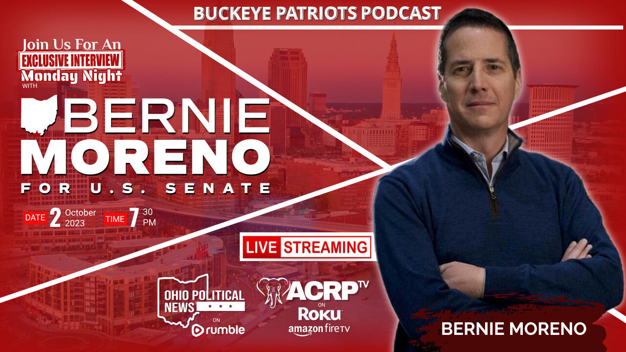 Bernie Moreno For US Senate on Buckeye Patriots LIVE 7:30pm Monday Night