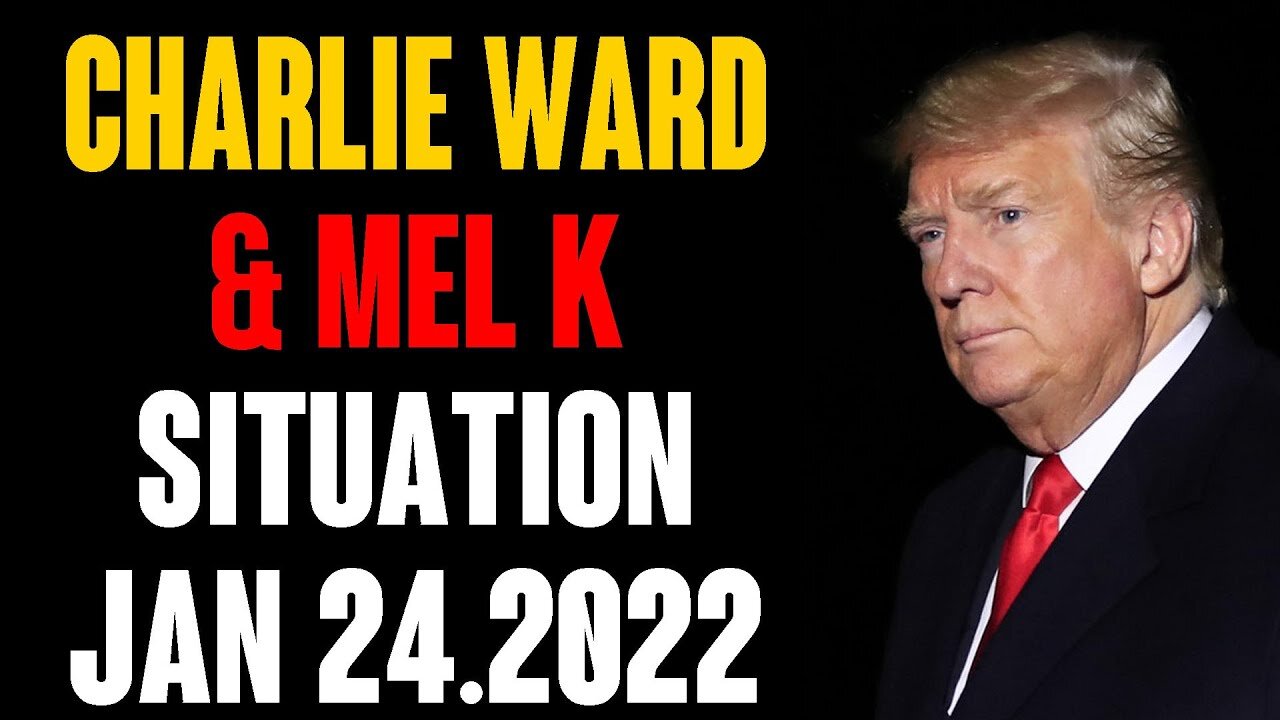 CHARLIE WARD & MEL K !!! SITUATION UPDATE TODAY'S JAN 24.2022 !!!