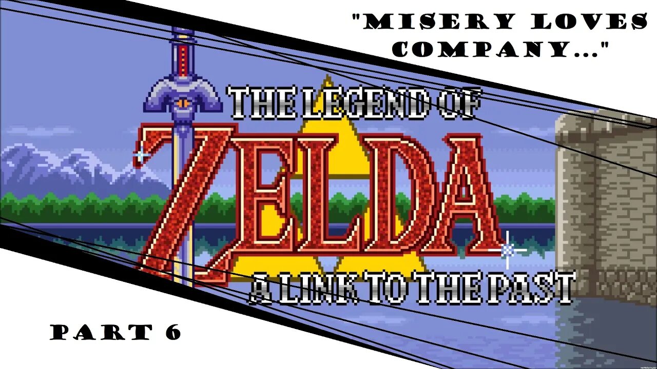 A Link To The Past | Part 6 | "Misery Loves Company..."