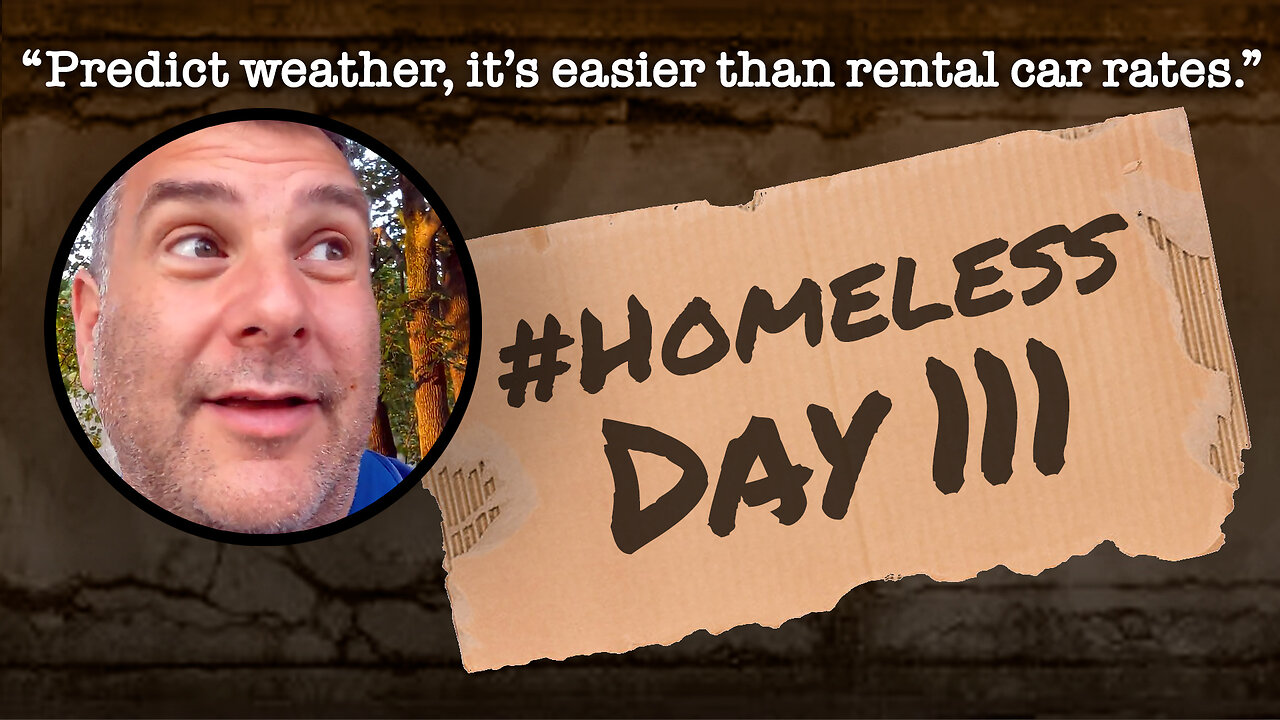 #Homeless Day 111: “Predict weather, it’s easier than rental car rates.”