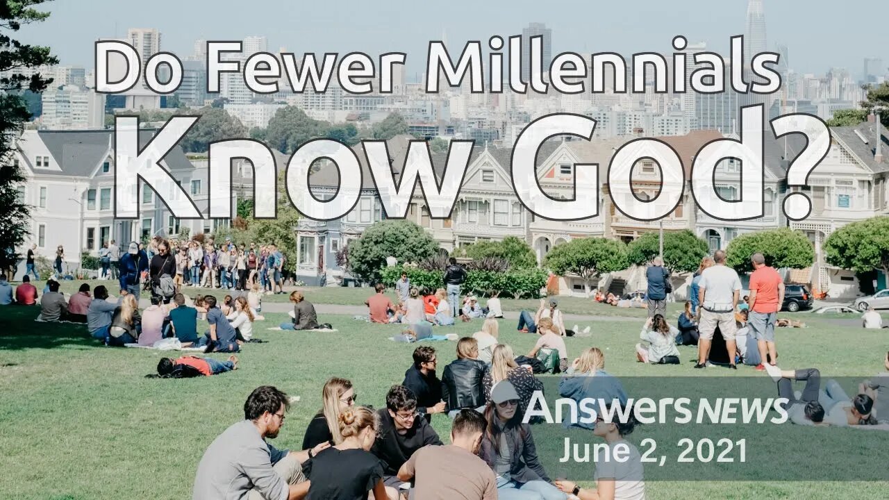 Do Fewer Millennials Know God? - Answers News: June 2, 2021