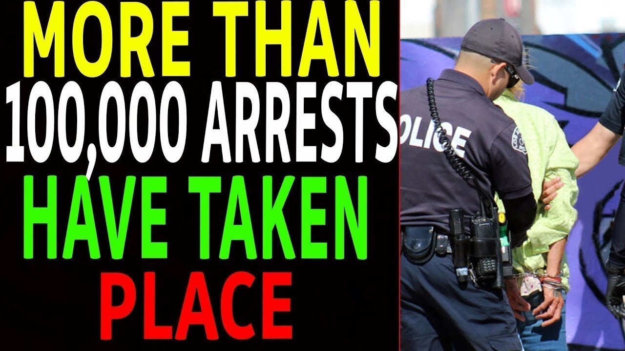 MORE THAN 100, 000 ARRESTS ARE TAKEN PLACE UPDATE TODAY