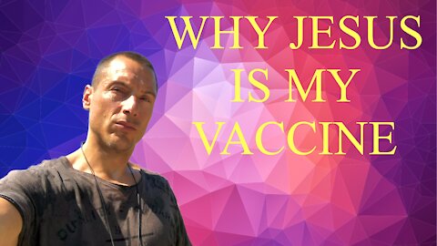 WHY JESUS IS MY VACCINE