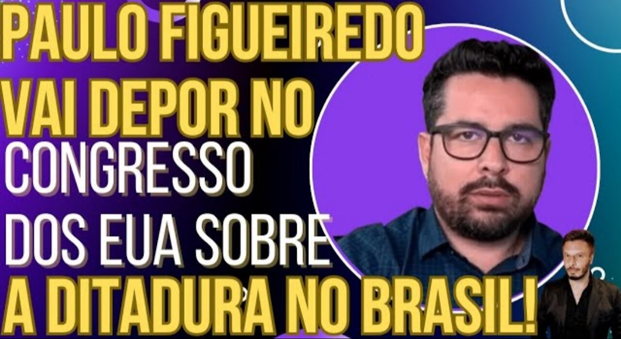 Paulo Figueiredo will testify in US Congress about the dictatorship in Brazil and CNN will freak out