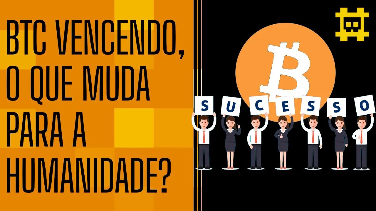 O que muda para a humanidade se o Bitcoin vencer? - [CORTE]