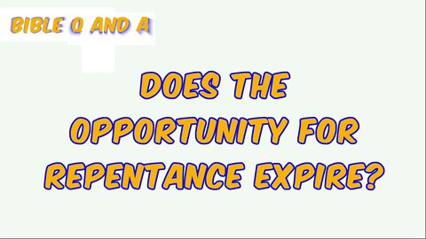 Does the Opportunity for Repentance Expire?