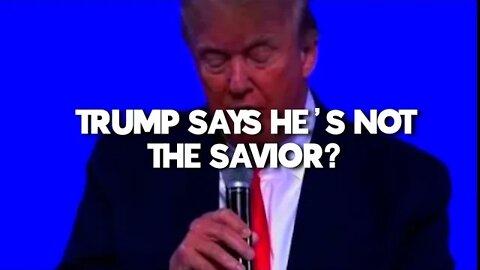 TRUMP SAYS HES NOT THE SAVIOR ?
