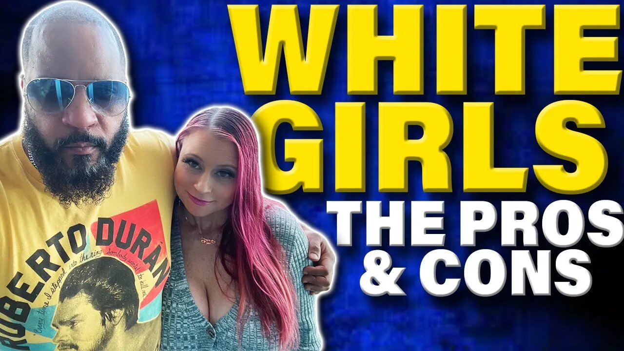 The Pros & Cons Of Dating & Relationships With WHITE GIRLS