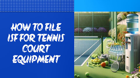 Mastering ISF Filing: Score Big with Your Tennis Equipment Imports!