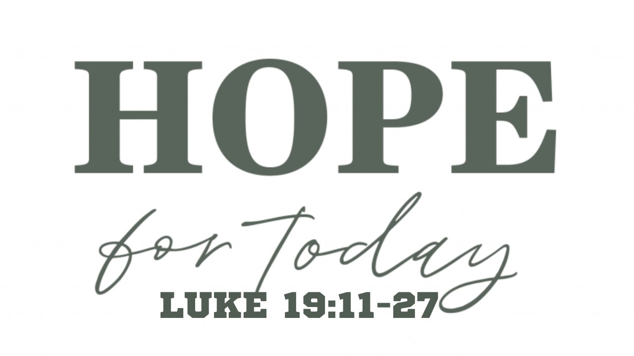 Luke 19:11-27 "Hope For Today"