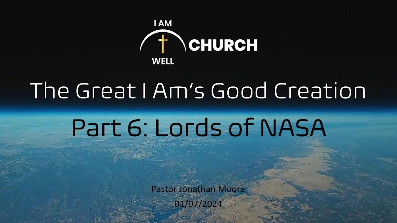 I AM WELL Church Sermon #30 "The Great I AM's Good Creation" (Part 6: "Lords of NASA") 01/07/2023