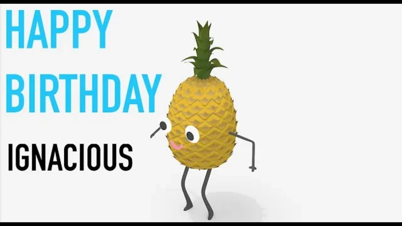 Happy Birthday IGNACIOUS! - PINEAPPLE Birthday Song