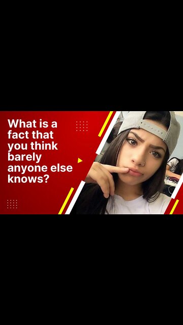 What is a fact that you think barely anyone else knows?