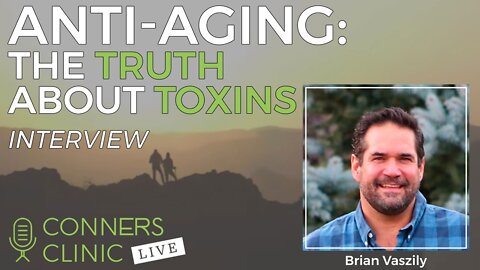 Anti-Aging: The Truth About Toxins with Brian Vaszily - The Art of Anti-Aging | Conners Clinic Live #24
