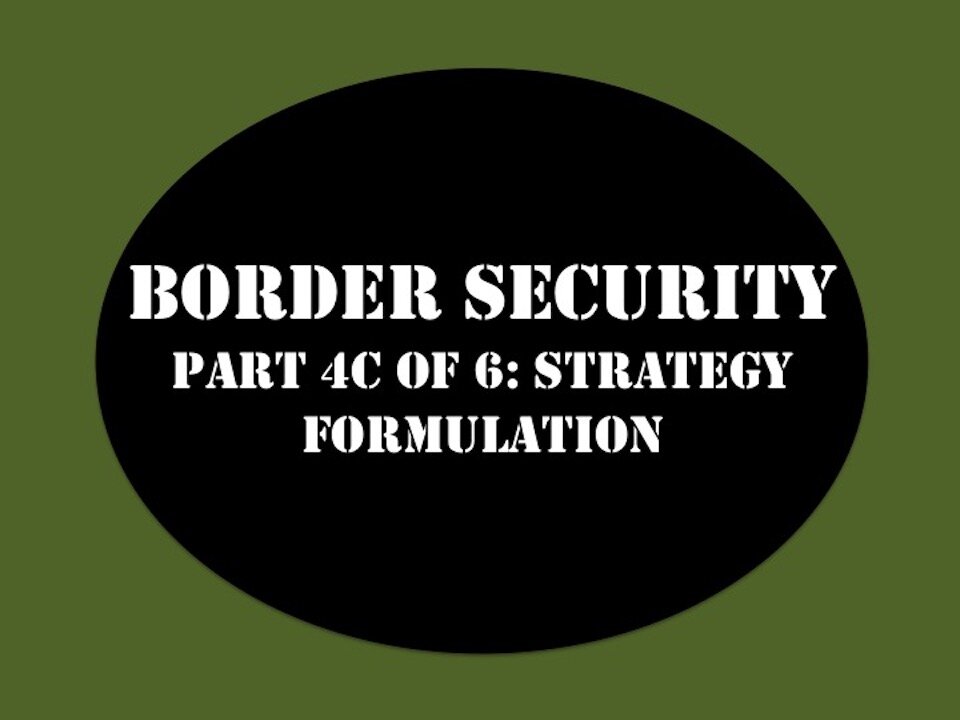 Border Security My Strategy Part 4C of 6