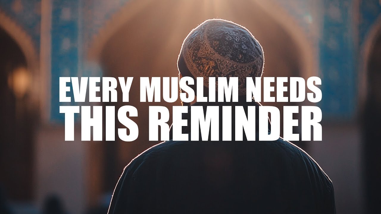 EVERY MUSLIM NEEDS THIS REMINDER TODAY