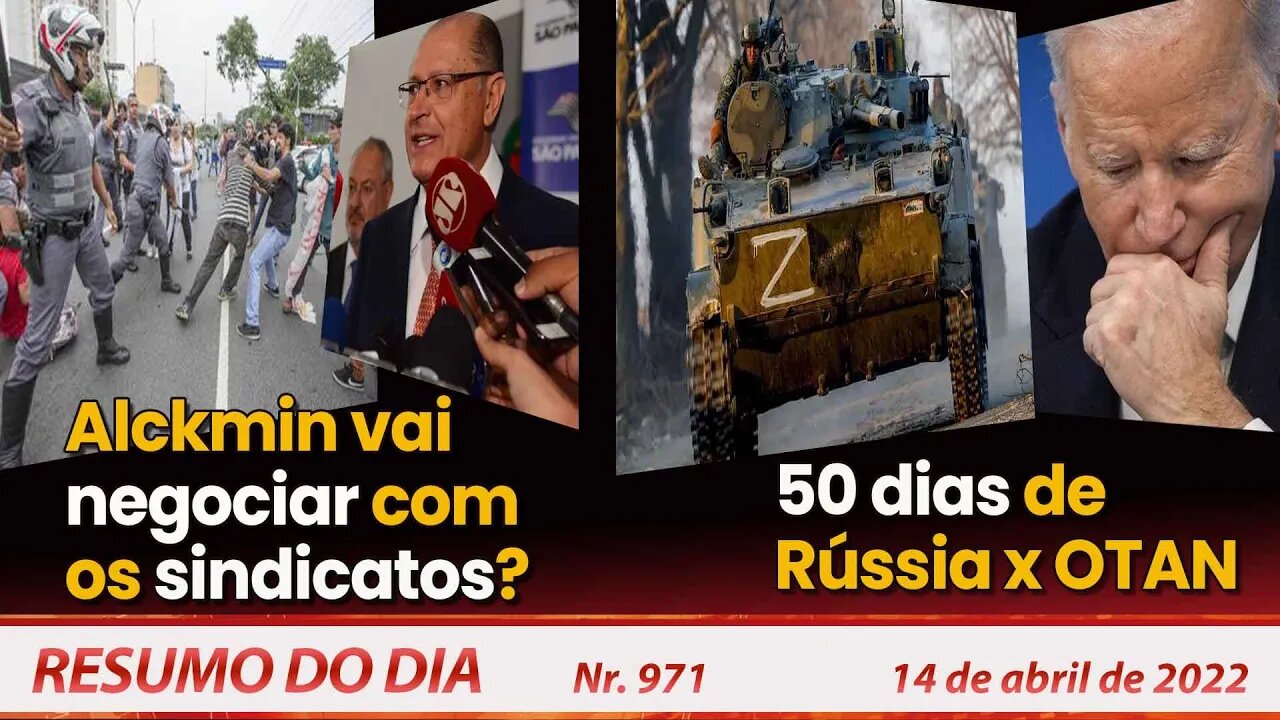 Alckmin vai negociar com os sindicatos? 50 dias de Rússia x OTAN - Resumo do Dia Nº 971 - 14/04/22