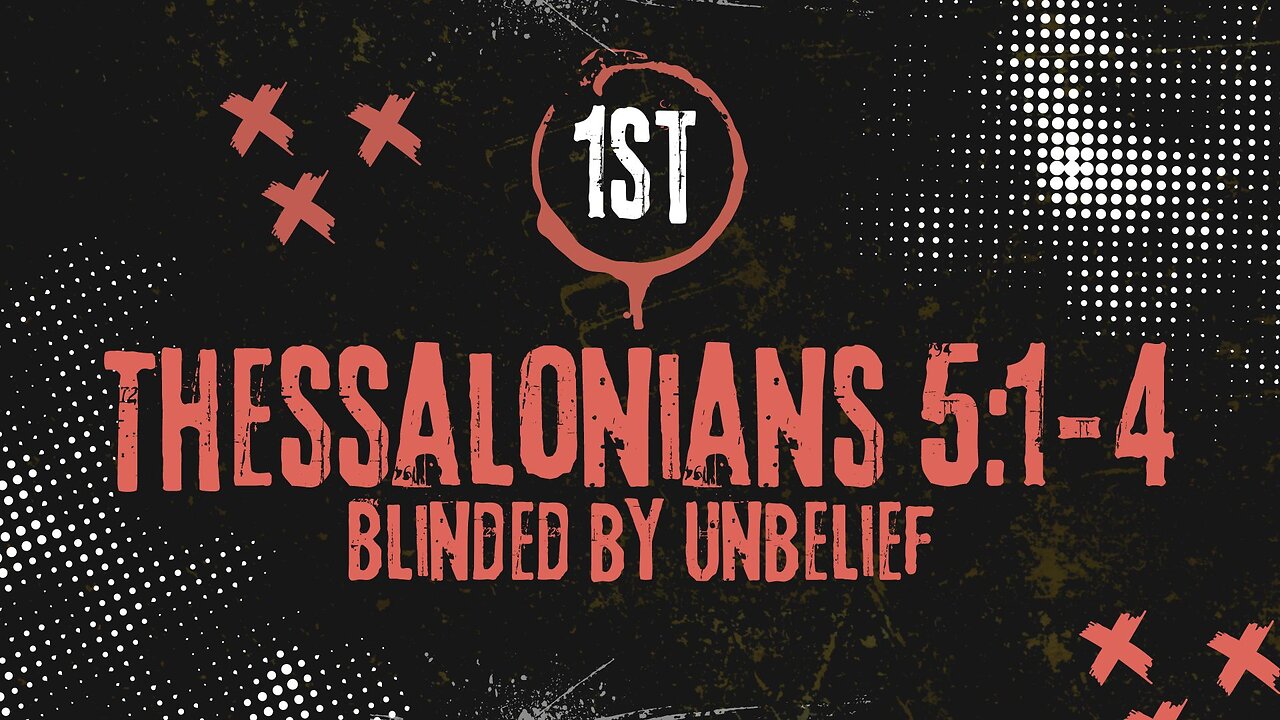 Blinded by Unbelief: 1st Thessalonians 5:1-4