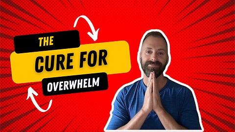 The Cure for Overwhelm