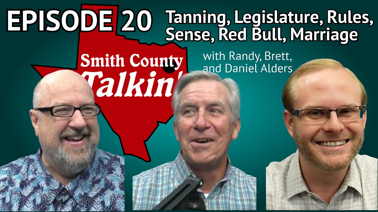 Smith County Talkin' Episode 20: Tanning, Legislature, Rules, Sense, Red Bull, Marriage