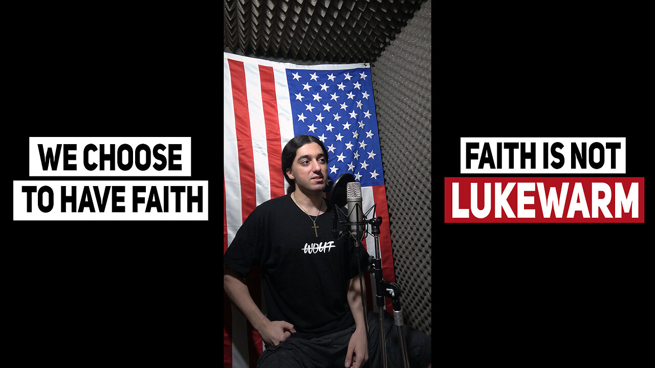 We choose to have faith, faith is not lukewarm
