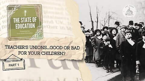 Teacher's Unions...Good or Bad for Your Children? Part 1