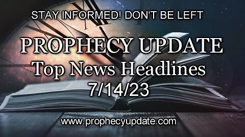 Prophecy Update Top News Headlines - 7/14/23