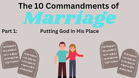 The Ten Commandments of Marriage - pt 1: Putting God in His Place