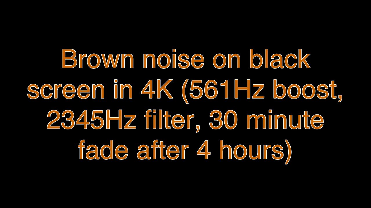 Brown noise on black screen in 4K (561Hz boost, 2345Hz filter, 30 minute fade after 4 hours)