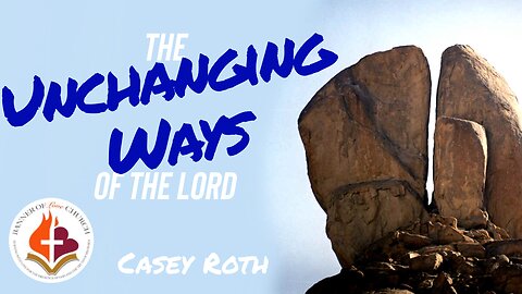 The Unchanging Ways of the Lord - Casey Roth 14th May 2023