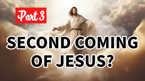 The Second Coming of Jesus? - Part 3