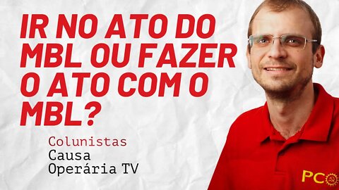 Ir no ato do MBL ou fazer ato com o MBL? Faz diferença? - Colunistas da COTV | Henrique Áreas