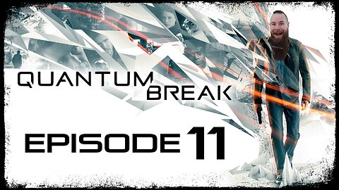 Quantum Break // Episode 11 // THAT JUST HAPPENED // Gameplay Walkthrough