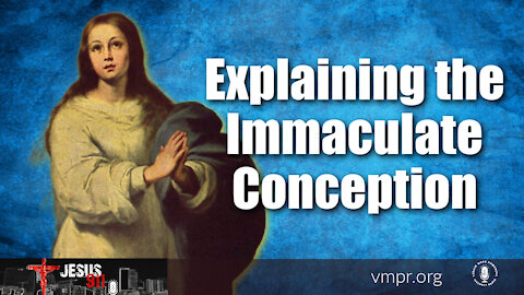 16 Dec 21, Jesus 911: Explaining The Immaculate Conception