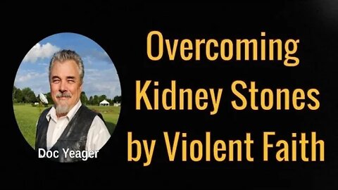 Overcoming Kidney Stones by Violent Faith