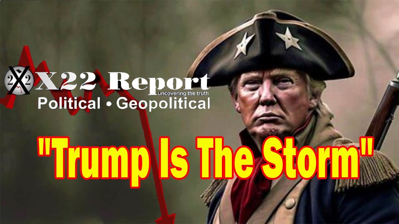 X22 Report - Trump Has Given Them A Warning, Trump Is The Storm And It's Approaching