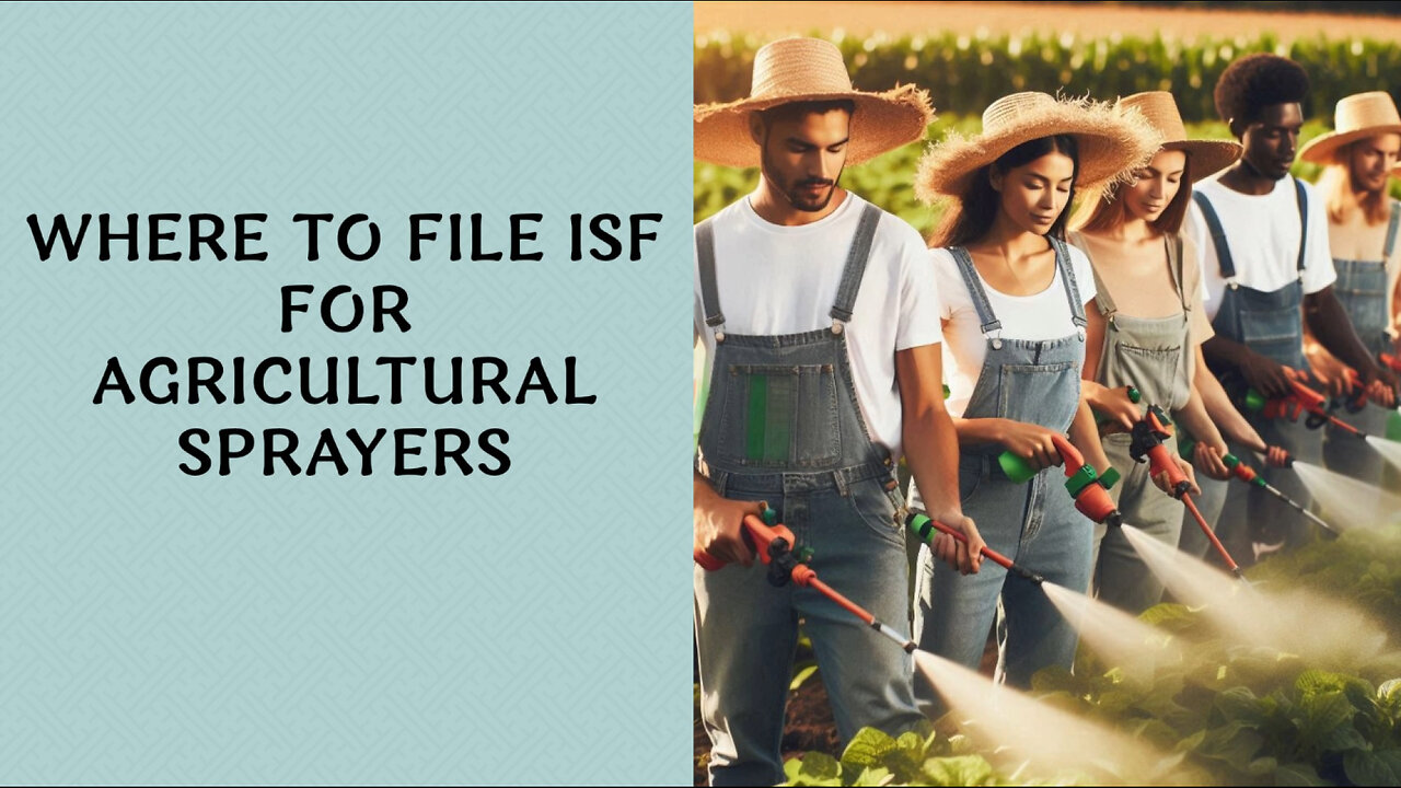 Mastering ISF Filing for Agricultural Sprayers: The Key Steps and Benefits