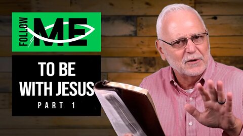 Follow Me: To Be With Jesus – Part 1