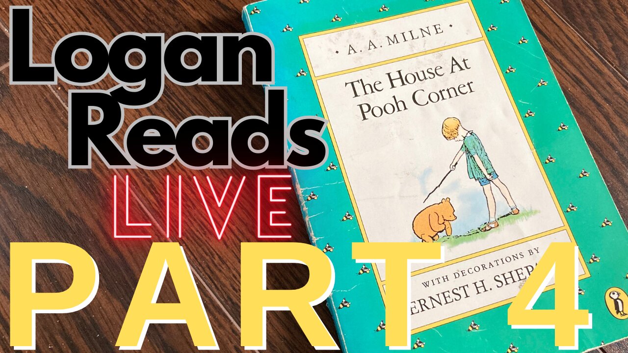 Logan Reads Live: The House at Pooh Corner Part 4