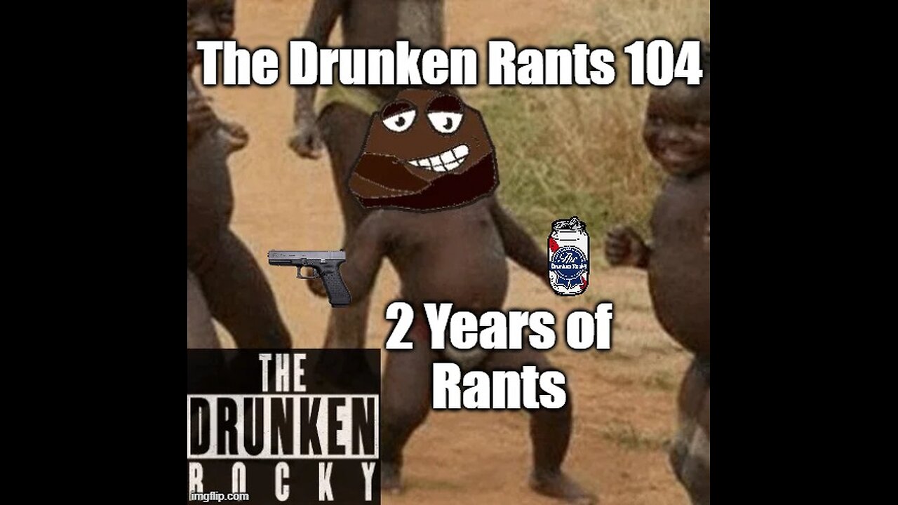 The Drunken Rants 104. Two Years Of Rants