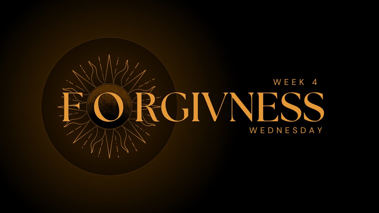 Forgiveness Week 4 Wednesday