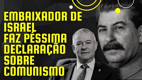 A péssima declaração do Embaixador de Israel sobre o comunismo