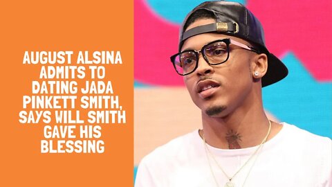 AUGUST ALSINA ADMITS TO DATING JADA PINKETT SMITH, SAYS WILL SMITH GAVE HIS BLESSING