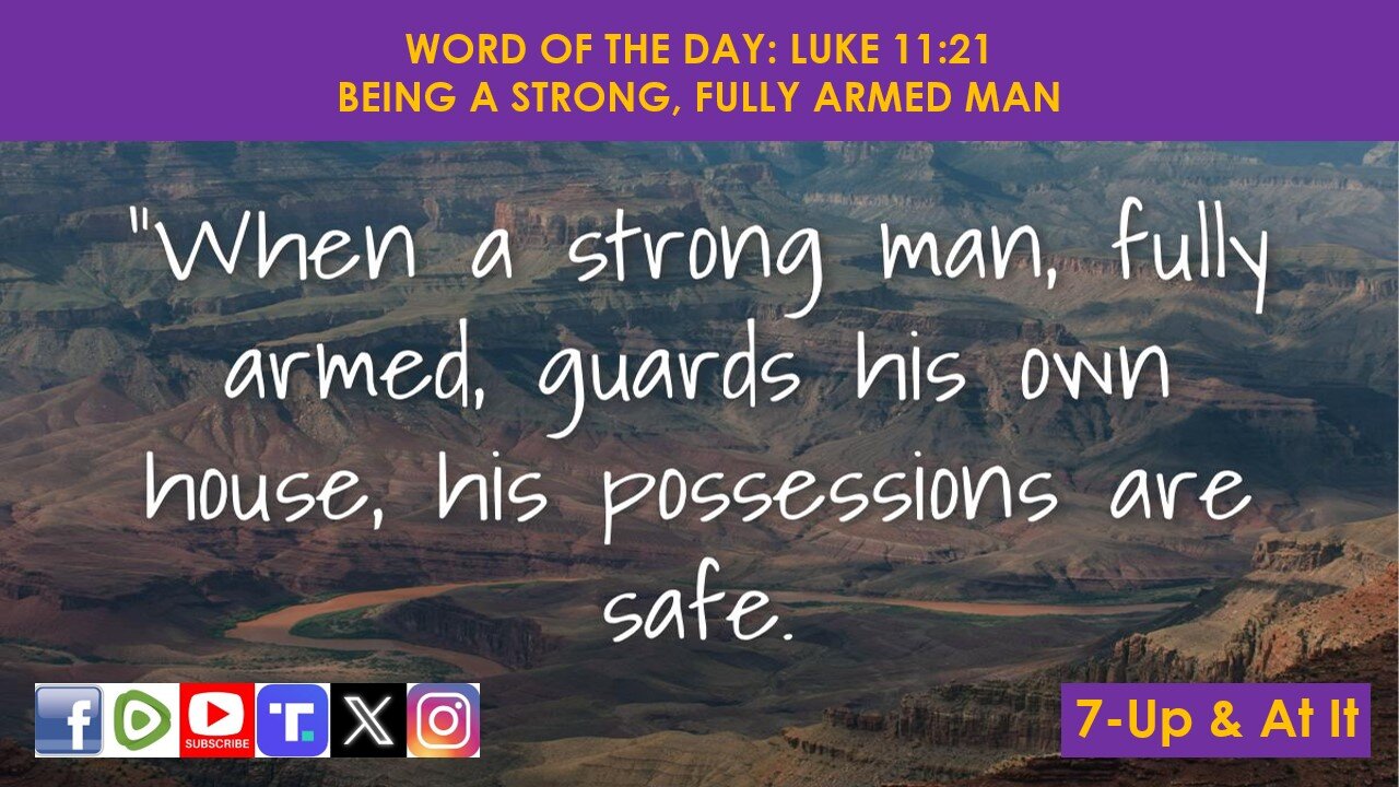 WORD OF THE DAY: LUKE 11:21​ - BEING A STRONG, FULLY ARMED MAN​