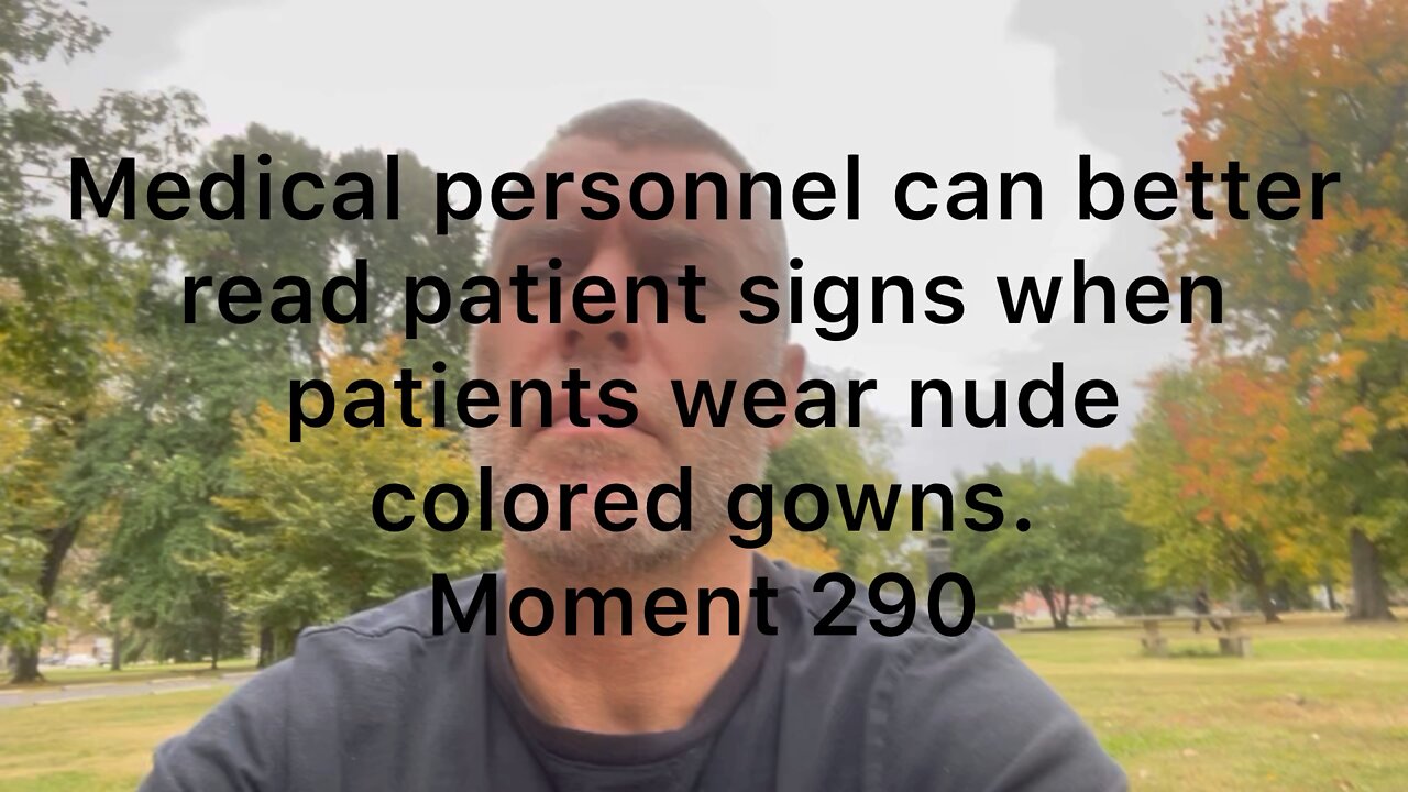 Medical personnel can better read patient signs when patients wear nude colored gowns. Moment 290