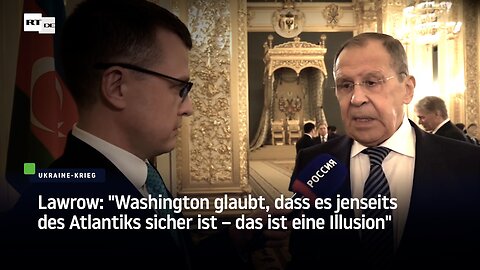 Lawrow: "Washington glaubt, dass es jenseits des Atlantiks sicher ist – das ist eine Illusion"